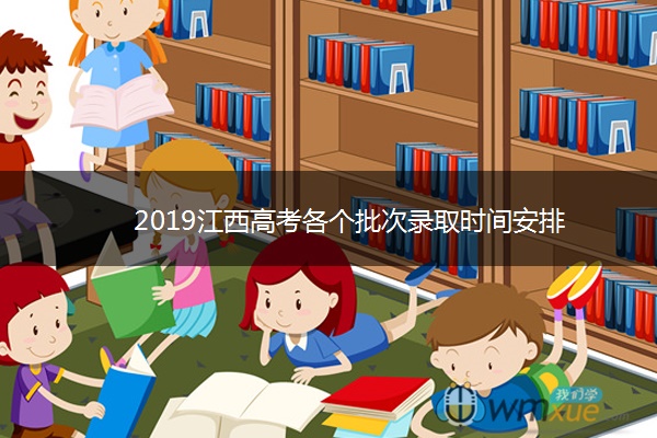 2019江西高考各个批次录取时间安排