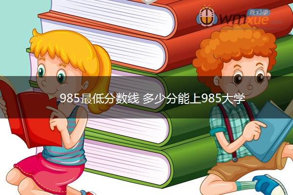 985最低分数线 多少分能上985大学