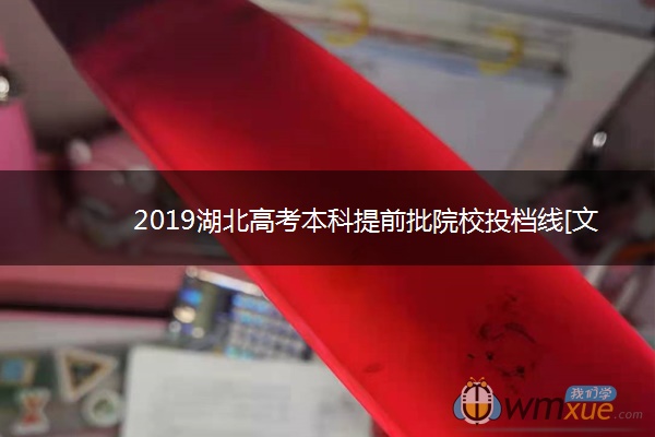 2019湖北高考本科提前批院校投档线[文科 理科]