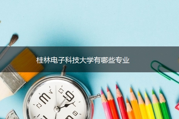 桂林电子科技大学有哪些专业