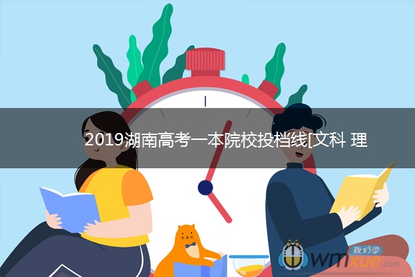 2019湖南高考一本院校投档线[文科 理科]