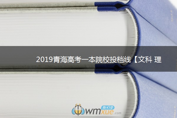 2019青海高考一本院校投档线【文科 理科】