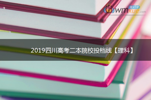 2019四川高考二本院校投档线【理科】