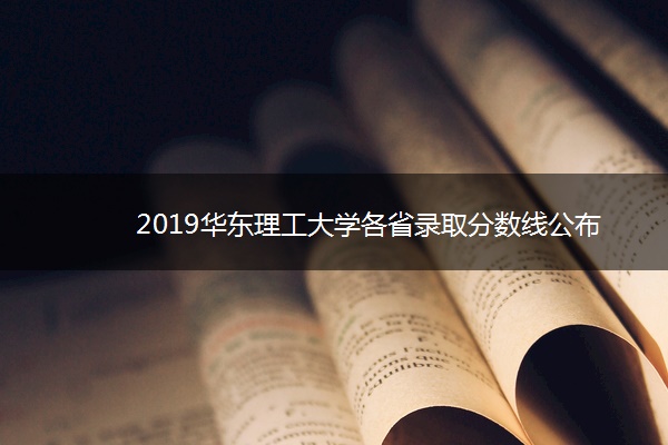 2019华东理工大学各省录取分数线公布