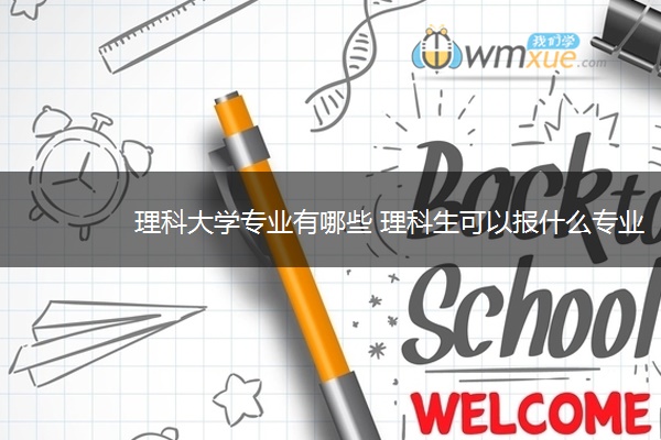 理科大学专业有哪些 理科生可以报什么专业