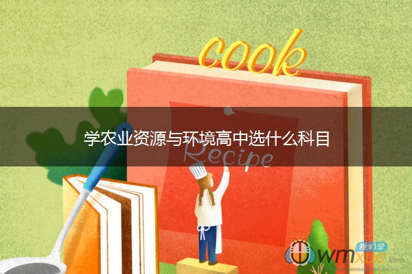 学农业资源与环境高中选什么科目