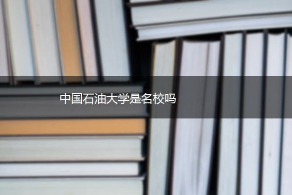 中国石油大学是名校吗