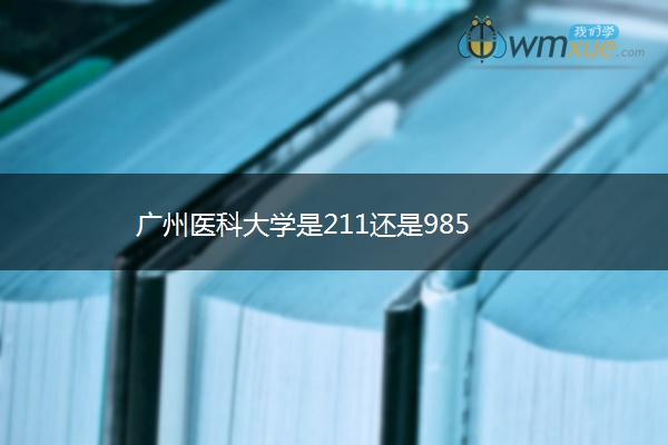 广州医科大学是211还是985