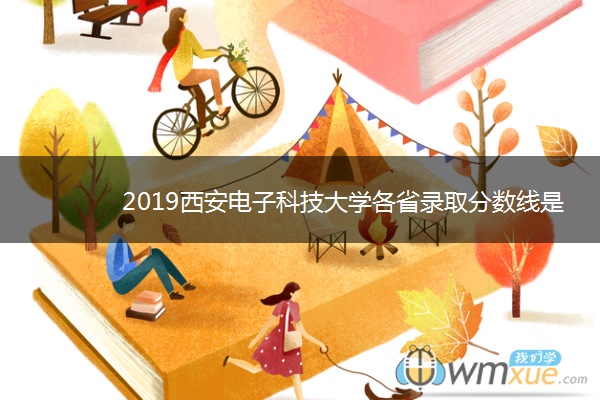 2019西安电子科技大学各省录取分数线是多少