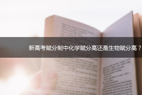 新高考赋分制中化学赋分高还是生物赋分高？