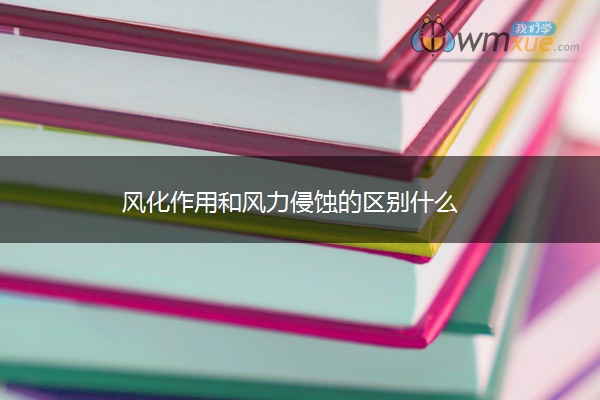 风化作用和风力侵蚀的区别什么