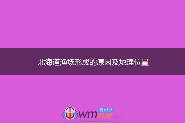 北海道渔场形成的原因及地理位置