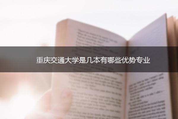 重庆交通大学是几本有哪些优势专业