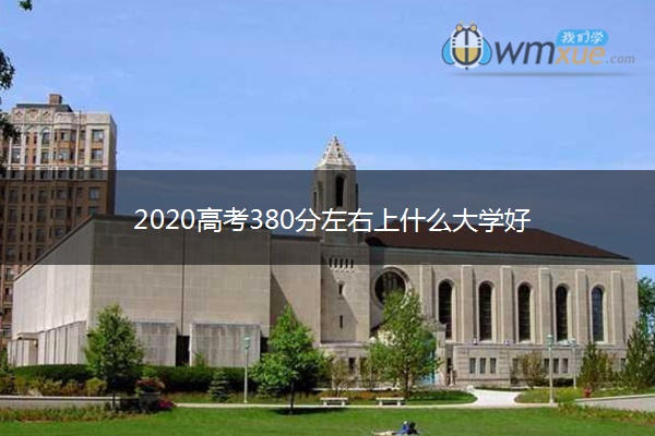 2020高考380分左右上什么大学好