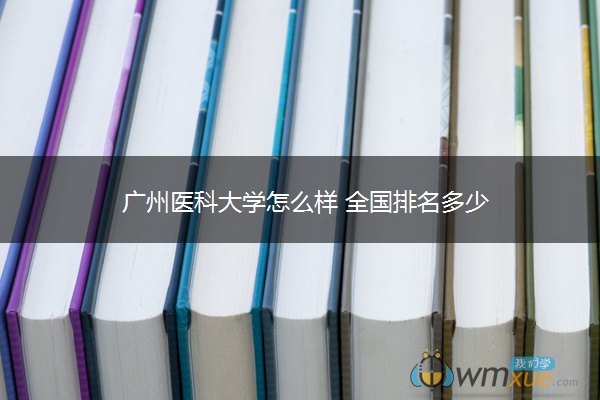 广州医科大学怎么样 全国排名多少