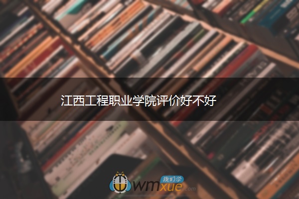 江西工程职业学院评价好不好