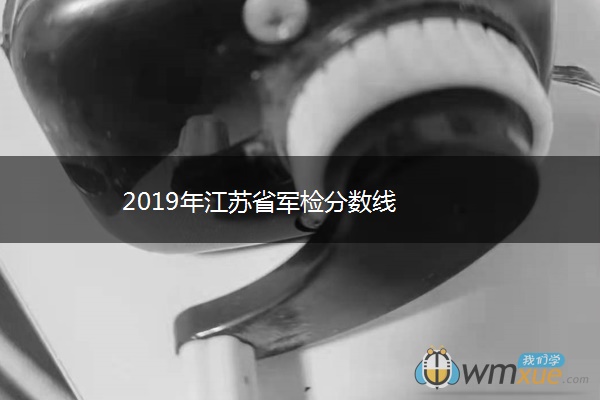 2019年江苏省军检分数线