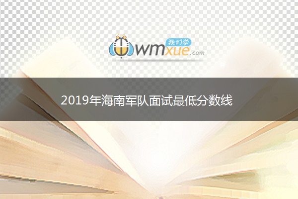 2019年海南军队面试最低分数线