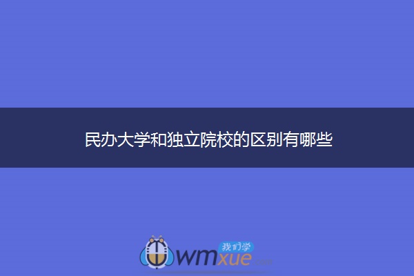 民办大学和独立院校的区别有哪些