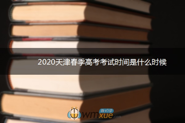 2020天津春季高考考试时间是什么时候