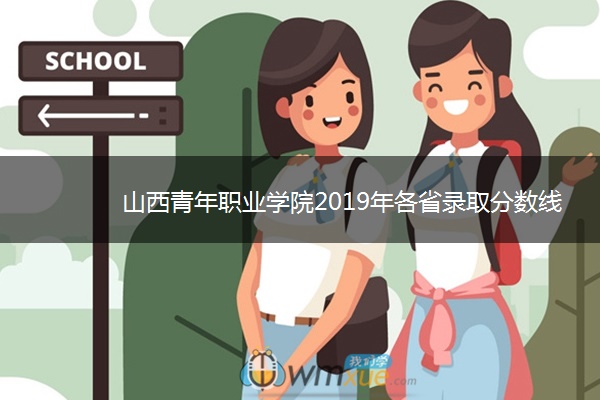 山西青年职业学院2019年各省录取分数线详情