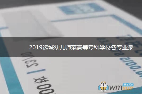 2019运城幼儿师范高等专科学校各专业录取分数线汇总