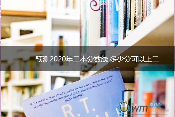 预测2020年二本分数线 多少分可以上二本