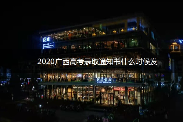 2020广西高考录取通知书什么时候发