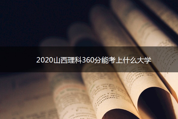 2020山西理科360分能考上什么大学