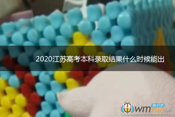 2020江苏高考本科录取结果什么时候能出来