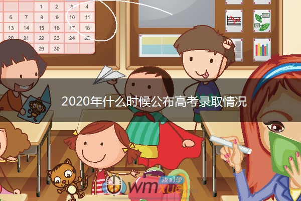 2020年什么时候公布高考录取情况