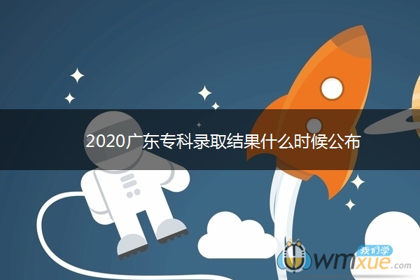 2020广东专科录取结果什么时候公布