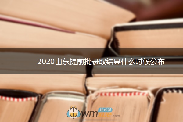 2020山东提前批录取结果什么时候公布