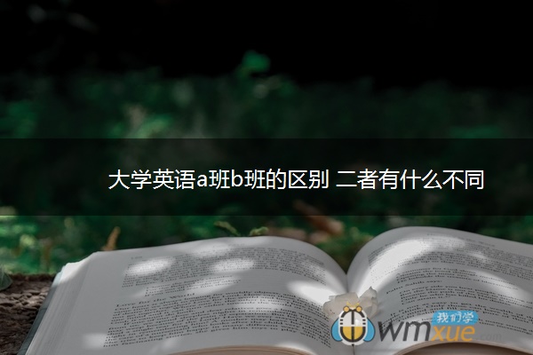 大学英语a班b班的区别 二者有什么不同