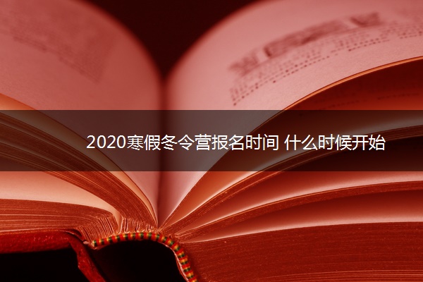 2020寒假冬令营报名时间 什么时候开始报名