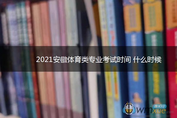 2021安徽体育类专业考试时间 什么时候考试